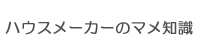 ハウスメーカーのマメ知識